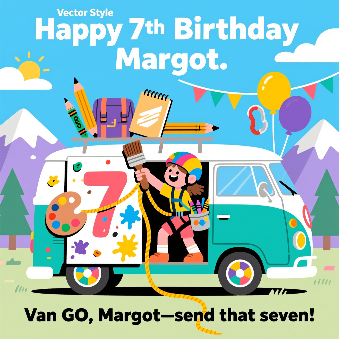 At the top of the Vector Style image, "Happy 7th Birthday Margot"

At the bottom of the image, "Van GO, Margot—send that seven!"

- In the center, show a cheerful retro campervan transformed into a rolling art studio: the side panel folds out into a mini climbing wall. The holds are paint splats and an artist’s palette, arranged to trace a big number 7 up the wall. A bright rope arcs neatly along the route.
- A joyful young climber in a colorful helmet and harness is mid-send, reaching to clip a giant paintbrush as the “top anchor.” Their chalk bag looks like a little paint pot, with crayon “quickdraws” clipped to the harness.
- On the camper roof, strap oversized flat-vector art supplies (big brush, fat pencil, sketchbook), like climbing gear on a rack. The van’s hubcaps resemble color wheels for a playful art nod.
- Surround with clean, minimal scenery: stylized mountains and triangle pines, a sunny sky with simple clouds, and a string of bunting. Add a couple of balloon shapes that subtly resemble carabiners for extra humor.
- Color palette: teal-and-white campervan with pops of coral, sunny yellow, sky blue, and violet. Solid color blocks, crisp outlines, minimal or no gradients; subtle long shadows only where needed.
- Typography: bold, friendly sans-serif; large headline at the top, compact punchline at the bottom; high contrast for readability.
- Overall vibe: playful, witty, clean flat-vector art where campervan + art + climbing fuse into one funny scene.
Generated with these themes: Campervan, art, climbing, and .
Made with ❤️ by AI.